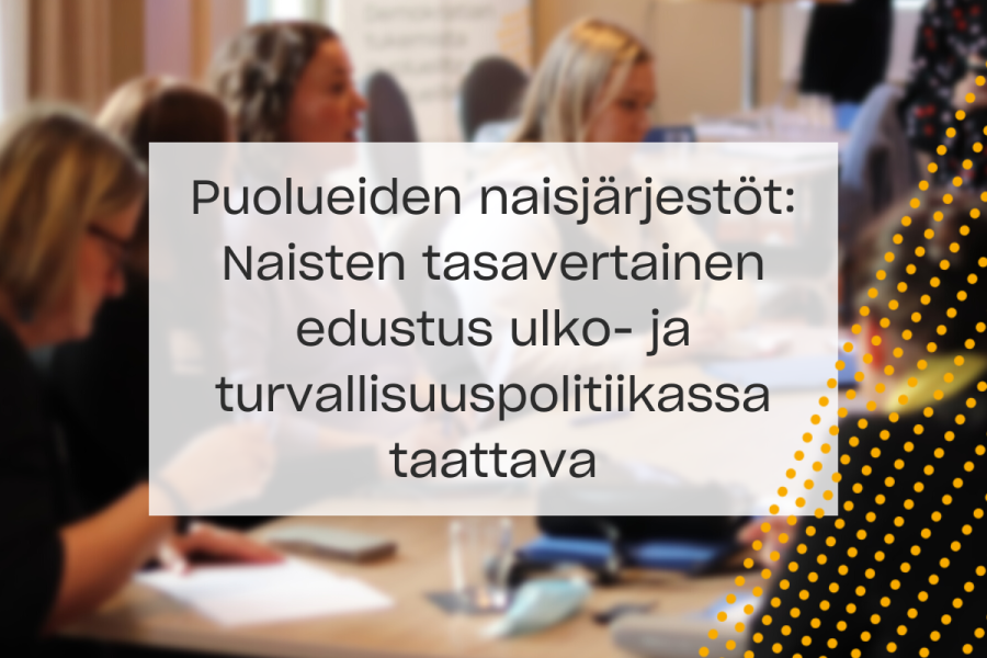 Eduskuntapuolueiden naisjärjestöt: Naisten tasavertainen edustus ulko- jaturvallisuuspolitiikassa taattava