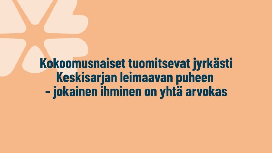 Kokoomusnaiset tuomitsevat jyrkästi Keskisarjan leimaavan puheen – jokainen ihminen on yhtä arvokas